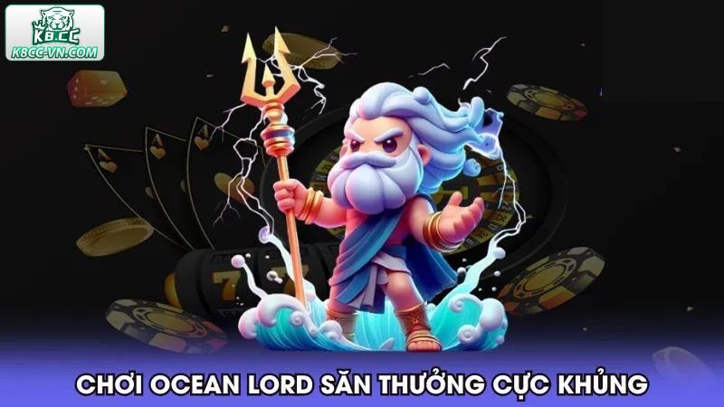 Bắn Cá Ocean Lord - Game Đổi Thưởng Siêu Hấp Dẫn Tại K8CC 3 Kinh nghiệm chơi bắn cá Ocean Lord hiệu quả từ cao thủ
